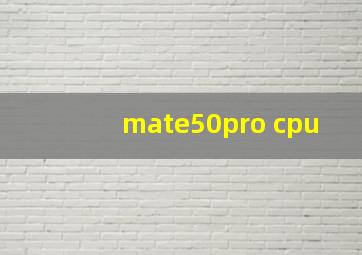 mate50pro cpu